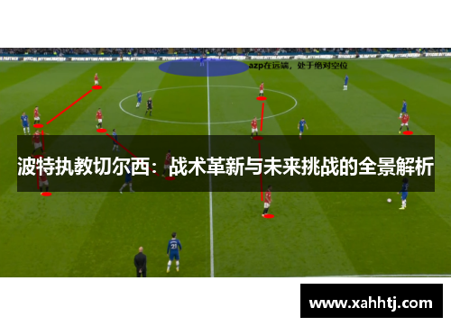 波特执教切尔西：战术革新与未来挑战的全景解析