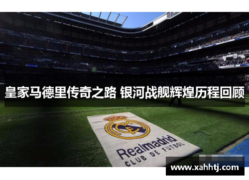 皇家马德里传奇之路 银河战舰辉煌历程回顾