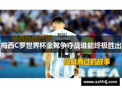 梅西C罗世界杯金靴争夺战谁能终极胜出