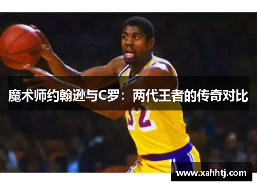 魔术师约翰逊与C罗：两代王者的传奇对比