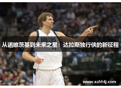 从诺维茨基到未来之星：达拉斯独行侠的新征程