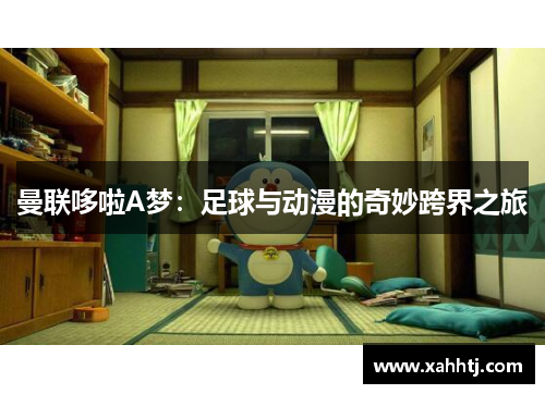 曼联哆啦A梦:足球与动漫的奇妙跨界之旅 曼联哆啦A梦:足球与动漫的奇妙跨界之旅