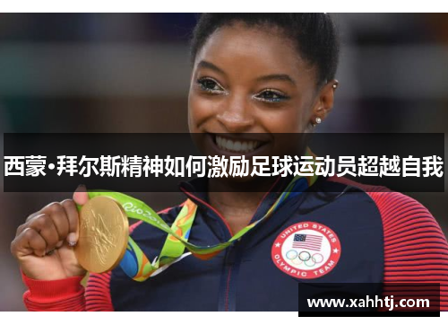 西蒙·拜尔斯精神如何激励足球运动员超越自我 西蒙·拜尔斯精神如何激励足球运动员超越自我