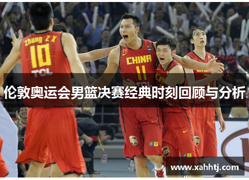 伦敦奥运会男篮决赛经典时刻回顾与分析 伦敦奥运会男篮决赛经典时刻回顾与分析