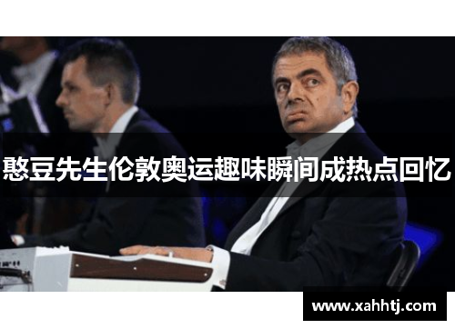 憨豆先生伦敦奥运趣味瞬间成热点回忆